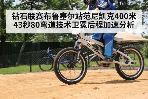 钻石联赛布鲁塞尔站范尼凯克400米43秒80弯道技术卫冕后程加速分析